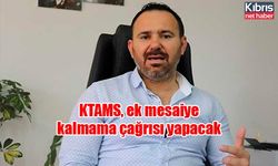 KTAMS, ek mesaiye kalmama çağrısı yapacak