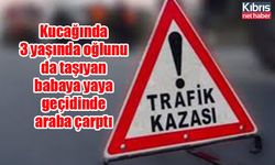 Kucağında 3 yaşında oğlunu da taşıyan babaya yaya geçidinde araba çarptı
