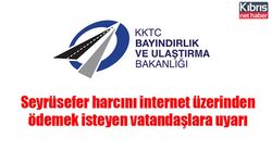 Seyrüsefer harcını internet üzerinden ödemek isteyen vatandaşlara uyarı