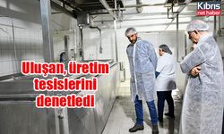 Uluşan, üretim tesislerini denetledi