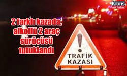 2 farklı kazada, alkollü 2 araç sürücüsü tutuklandı