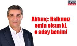 Aktunç: Halkımız emin olsun ki, o aday benim!