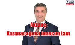 Aktunç: “Kazanacağıma inancım tam”