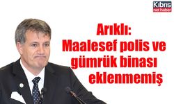 Arıklı: Maalesef polis ve gümrük binası eklenmemiş