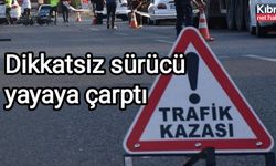 Dikkatsiz sürücü yayaya çarptı