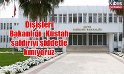 Dışişleri Bakanlığı:  Küstah saldırıyı şiddetle kınıyoruz