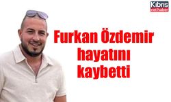 Furkan Özdemir hayatını kaybetti