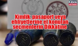 Kimlik, pasaport veya ehliyetlerine el konulan seçmenlerin Dikkatine