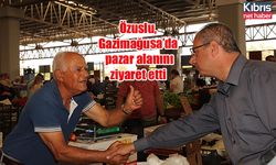 Özuslu, Gazimağusa’da pazar alanını ziyaret etti