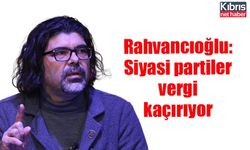 Rahvancıoğlu: Siyasi partiler vergi kaçırıyor