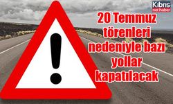 20 Temmuz  törenleri  nedeniyle bazı  yollar  kapatılacak