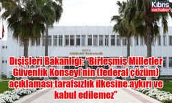 Dışişleri Bakanlığı: “Birleşmiş Milletler Güvenlik Konseyi’nin (federal çözüm) açıklaması tarafsızlık ilkesine aykırı ve kabul edilemez”