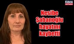 Nesibe Şabanoğlu hayatını kaybetti