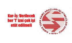 Kar-İş: Verilecek her ‘T’ izni çok iyi etüt edilmeli