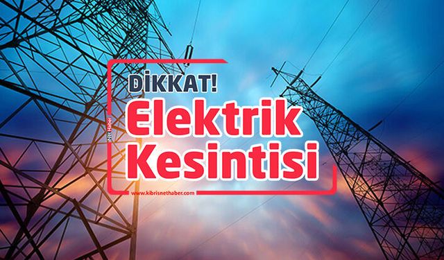 Mesarya bölgesinde yarın 2 saatlik elektrik kesintisi yapılacak