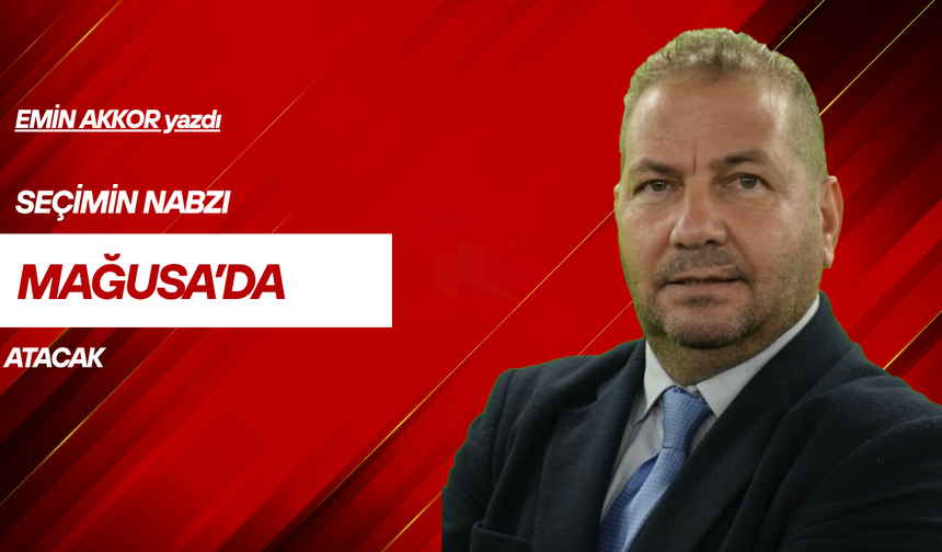 Seçimin nabzı Mağusa’da atacak